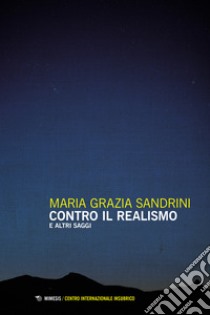 Contro il realismo e altri saggi libro di Sandrini Maria Grazia