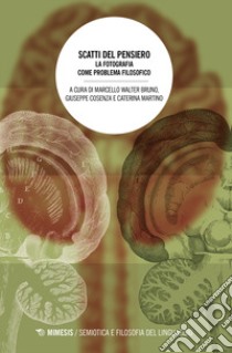 Scatti del pensiero. La fotografia come problema filosofico libro di Bruno M. W. (cur.); Cosenza G. (cur.); Martino C. (cur.)