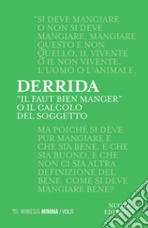 «Il faut bien manger». O il calcolo del soggetto libro di Derrida Jacques; Maruzzella S. (cur.); Viri F. (cur.)