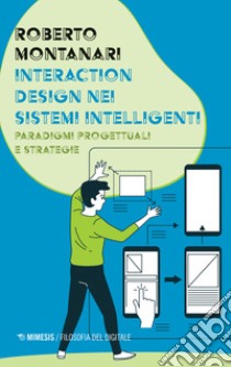 Interaction design nei sistemi intelligenti. Paradigmi progettuali e strategie libro di Montanari Roberto