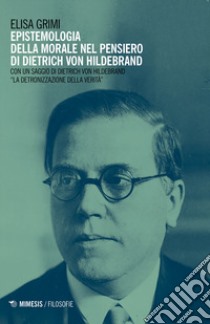 Epistemologia della morale nel pensiero di Dietrich von Hildebrand libro di Grimi Elisa