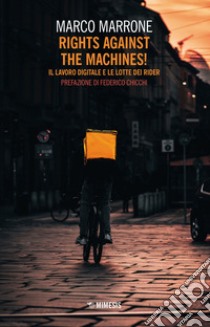 Rights against the machines! Il lavoro digitale e le lotte dei rider libro di Marrone Marco