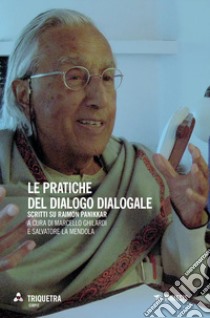 Le pratiche del dialogo dialogale. Scritti su Raimon Panikkar libro di Ghilardi M. (cur.); La Mendola S. (cur.)