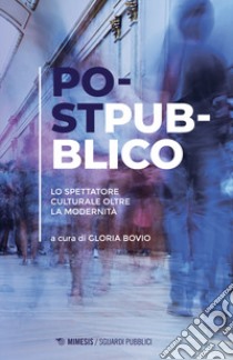 Postpubblico. Lo spettatore culturale oltre la modernità libro di Bovio G. (cur.)