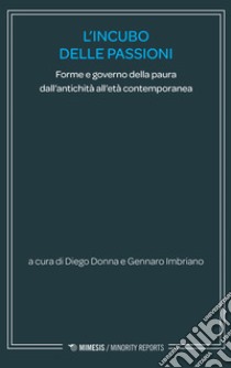 L'incubo delle passioni. Forme e governo della paura dall'antichità all'età contemporanea libro di Donna D. (cur.); Imbriano G. (cur.)