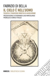 Il cielo è nell'uomo. Teosofia e tradizione ermetica in Jacob Böhme libro di Di Bella Fabrizio