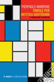 Parole per un'etica quotidiana. 15 divagazioni filosofiche libro di Marrone Pierpaolo