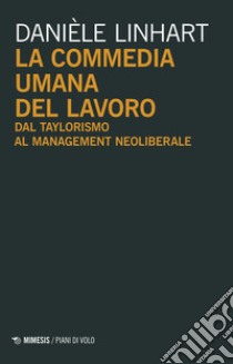 La commedia umana del lavoro. Dal taylorismo al management neoliberale libro di Linhart Danièle