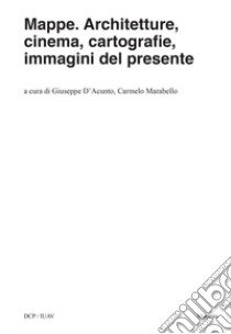 Mappe. Architetture, cinema, cartografie, immagini del presente libro di D'Acunto G. (cur.); Marabello C. (cur.)