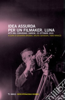 Idea assurda per un filmaker. Luna. Atti del Convegno (Varese, 25 ottobre 2019) libro di Brebbia G. (cur.); Gervasini M. (cur.); Minazzi F. (cur.)