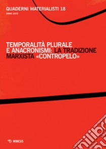 Quaderni materialisti (2019). Vol. 18: Temporalità plurale e anacronismi: la tradizione marxista «contropelo» libro