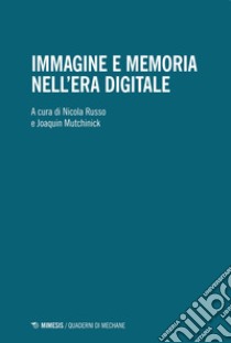 Immagine e memoria nell'era digitale libro di Russo N. (cur.); Mutchinick J. (cur.)