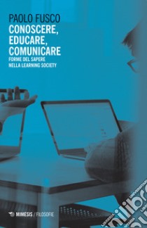 Conoscere, educare, comunicare. Forme del sapere nella learning society libro di Fusco Paolo