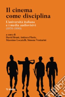 Il cinema come disciplina. L'università italiana e i media audiovisivi (1970-1990) libro di Bruni D. (cur.); Floris A. (cur.); Locatelli M. (cur.)