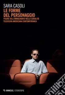 Le forme del personaggio. Figure dell'immaginario nella serialità televisiva americana contemporanea libro di Casoli Sara