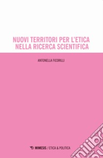 Nuovi territori per l'etica nella ricerca scientifica libro di Ficorilli Antonella