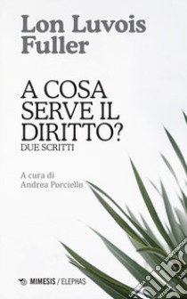 A cosa serve il diritto? Due scritti libro di Fuller Lon Luvois; Porciello A. (cur.)