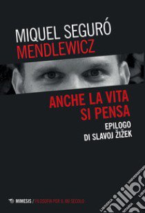 Anche la vita si pensa. Epilogo di Slavoj Zizek libro di Seguró Mendlewicz Miquel