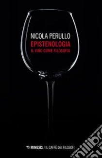 Epistenologia. Il vino come filosofia. Nuova ediz. libro di Perullo Nicola