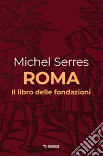 Roma. Il libro delle fondazioni libro di Serres Michel; Polizzi G. (cur.)