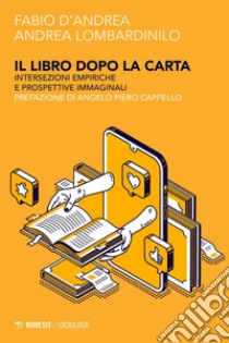 Il libro dopo la carta. Intersezioni empiriche e prospettive immaginali libro di Lombardinilo Andrea; D'Andrea Fabio