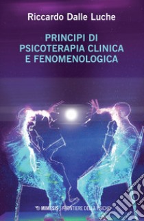 Principi di psicoterapia clinica e fenomenologica libro di Dalle Luche Riccardo