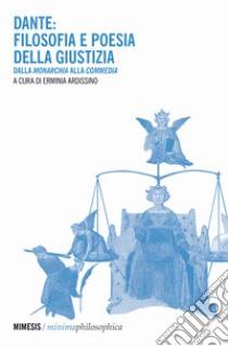 Dante: filosofia e poesia della giustizia. Dalla «Monarchia» alla «Commedia» libro di Ardissino E. (cur.)