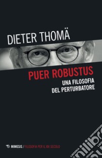 Puer robustus. Una filosofia del perturbatore libro di Thoma Dieter