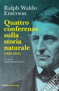 Quattro conferenze sulla storia naturale (1833-1834) libro di Emerson Ralph Waldo; Fortuna A. M. (cur.)