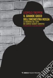 Il grande gioco dell'Orchestra Rossa. Le memorie del capo dei servizi segreti sovietici libro di Trepper Leopold