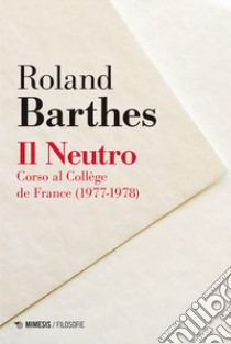 Il neutro. Corso al Collège de France (1977-1978) libro di Barthes Roland