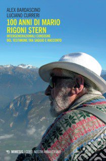 100 anni di Mario Rigoni Stern. Intergenerazionali consegne del testimone tra saggio e racconto libro di Bardascino Alex; Curreri Luciano