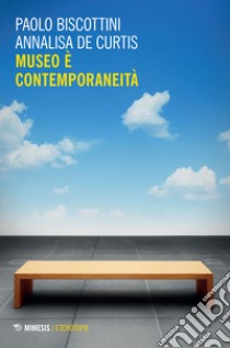 Museo e contemporaneità libro di Biscottini Paolo; De Curtis Annalisa