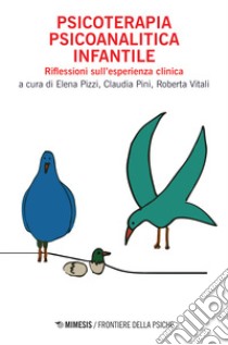 Psicoterapia psicoanalitica infantile. Riflessioni sull'esperienza clinica libro di Pizzi E. (cur.); Pini C. (cur.); Vitali R. (cur.)