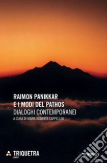Raimon Pannikar e i modi del pathos. Dialoghi contemporanei libro di Cappellini M. R. (cur.)
