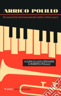 Arrigo Polillo. Un maestro internazionale della critica jazz libro di Cerchiari L. (cur.); Polillo R. (cur.)