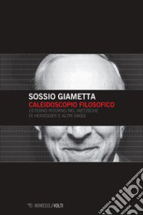 Caleidoscopio filosofico. L'eterno ritorno nel «Nietzsche» di Heidegger e altri saggi libro di Giametta Sossio