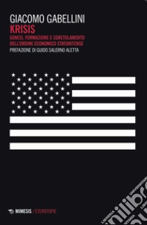 Krisis. Genesi, formazione e sgretolamento dell'ordine economico statunitense libro di Gabellini Giacomo