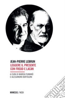 Leggere il presente con Freud e Lacan libro di Lebrun Jean-Pierre; Fiumanò M. (cur.); Bertoloni A. (cur.)