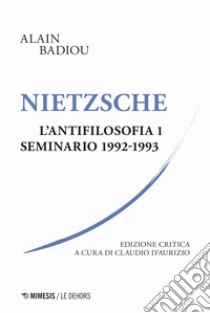 Nietzsche. L'antifilosofia. Seminario 1992-1993. Ediz. critica. Vol. 1 libro di Badiou Alain; D'Aurizio C. (cur.)