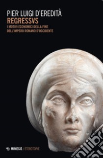 Regressvs. I motivi economici della fine dell'Impero romano d'Occidente libro di D'Eredità Pier Luigi