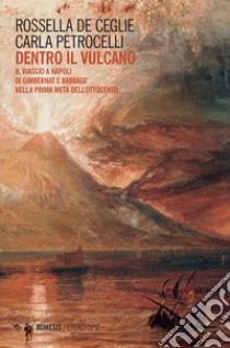 Dentro il vulcano. Il viaggio a Napoli di Gimbernat e Babbage nella prima metà dell'Ottocento libro di De Ceglie Rossella; Petrocelli Carla