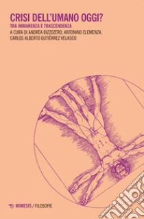 Crisi dell'umano oggi? Tra immanenza e trascendenza libro di Bizzozero A. (cur.); Clemenza A. (cur.); Gutiérrez V. A. C. (cur.)