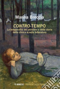 Contro-tempo. La temporalità del pensiero e della storia nella clinica e nella letteratura libro di Breccia Marina