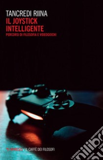 Il joystick intelligente. Percorsi di filosofia e videogiochi libro di Riina Tancredi