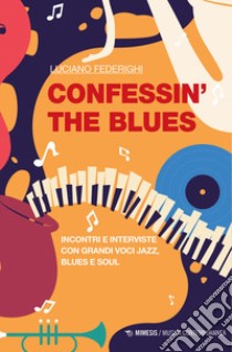 Confessin' the blues. Incontri e interviste con grandi voci jazz, blues e soul libro di Federighi Luciano