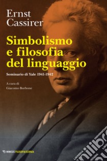 Simbolismo e filosofia del linguaggio. Seminario di Yale 1941-1942 libro di Cassirer Ernst; Borbone G. (cur.)