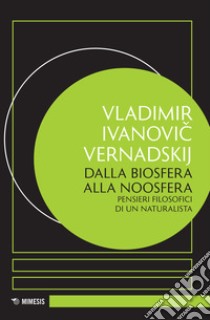 Dalla biosfera alla noosfera. Pensieri filosofici di un naturalista libro di Vernadskij Vladimir I.