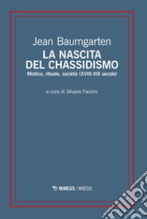 La nascita del chassidismo. Mistica, rituale, società (XVIII-XIX secolo) libro di Baumgarten Jean; Facioni S. (cur.)