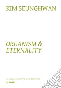 Kim Seunghwuan. Organism & eternality. Ediz. illustrata libro di Fratelli M. (cur.)